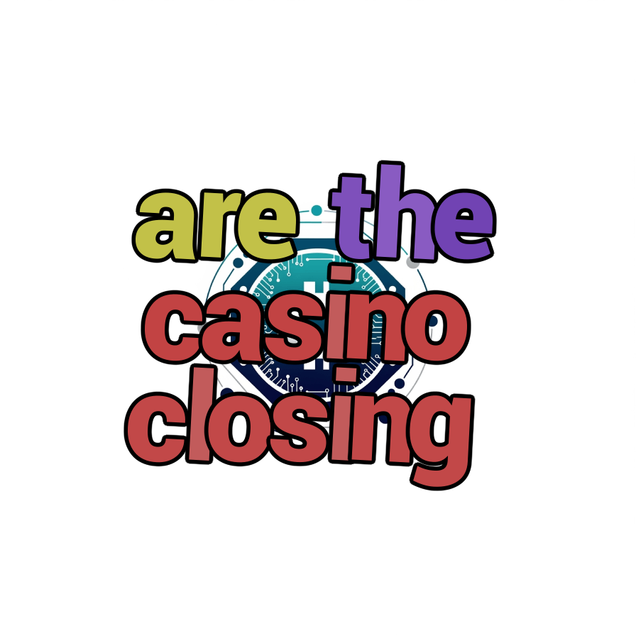are the casino closing